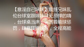 【意淫自己妹妹】震撼兄妹乱伦台球室跟妹妹肆无忌惮的嗨，台球桌当床，叫嚣着输球惩罚，肆意狂操妹妹，全程高能 (1)