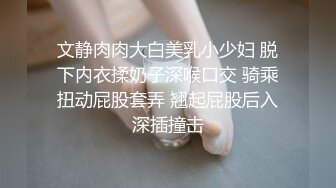 文静肉肉大白美乳小少妇 脱下内衣揉奶子深喉口交 骑乘扭动屁股套弄 翘起屁股后入深插撞击