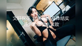 文轩探花  健美教练 身体结实 连穴穴都那么紧致