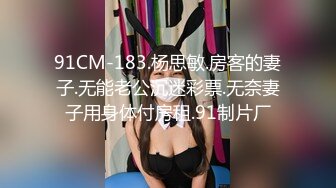 91CM-183.杨思敏.房客的妻子.无能老公沉迷彩票.无奈妻子用身体付房租.91制片厂