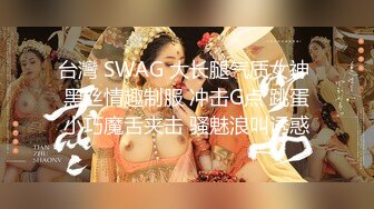 台灣 SWAG 大长腿气质女神 黑丝情趣制服 冲击G点 跳蛋小巧魔舌夹击 骚魅浪叫诱惑