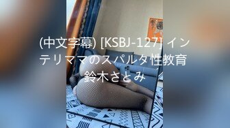 (中文字幕) [KSBJ-127] インテリママのスパルタ性教育 鈴木さとみ