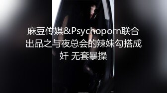 麻豆传媒&Psychoporn联合出品之与夜总会的辣妹勾搭成奸 无套暴操