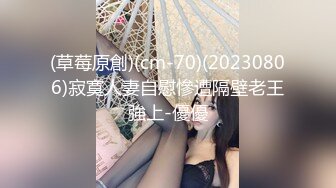 (草莓原創)(cm-70)(20230806)寂寞人妻自慰慘遭隔壁老王強上-優優