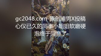 gc2048.com-原创渣男X投稿心仪已久的同事小姐姐软磨硬泡终于同意了