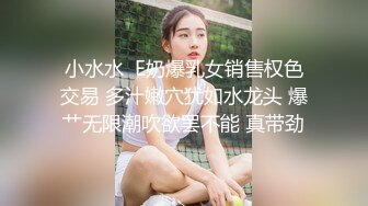 小水水  E奶爆乳女销售权色交易 多汁嫩穴犹如水龙头 爆艹无限潮吹欲罢不能 真带劲