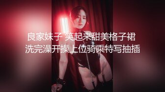 良家妹子 笑起来甜美格子裙 洗完澡开操上位骑乘特写抽插