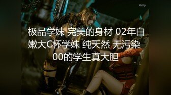 【新片速遞 】 新人下海长腿妹妹！炮友操逼道具自慰！掏屌深喉吸吮，从下往上视角，进出抽插多毛骚逼[1.1G/MP4/02:38:19]