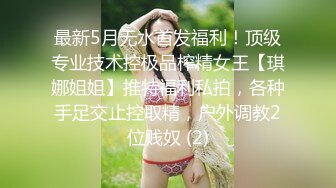 最新5月无水首发福利！顶级专业技术控极品榨精女王【琪娜姐姐】推特福利私拍，各种手足交止控取精，户外调教2位贱奴 (2)