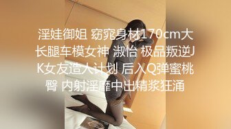 淫娃御姐 窈窕身材170cm大长腿车模女神 淑怡 极品叛逆JK女友造人计划 后入Q弹蜜桃臀 内射淫靡中出精浆狂涌