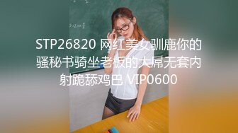 STP26820 网红美女驯鹿你的骚秘书骑坐老板的大屌无套内射跪舔鸡巴 VIP0600