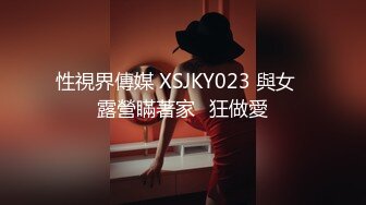 性視界傳媒 XSJKY023 與女⼉露營瞞著家⼈狂做愛