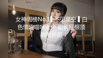 女神周榜No.1▌不见星空 ▌白色情趣喵咪女仆 超长巨根顶到肚挤眼