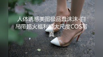 人体诱惑美图极品蠢沫沫-白吊带超火福利姬大尺度COS写真