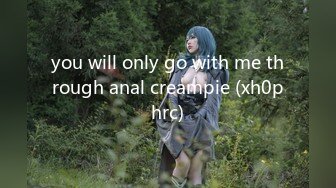 you will only go with me through anal creampie (xh0phrc)