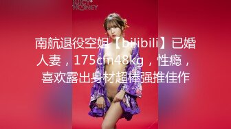 南航退役空姐【bilibili】已婚人妻，175cm48kg，性瘾，喜欢露出身材超棒强推佳作