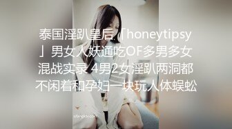 泰国淫趴皇后「honeytipsy」男女人妖通吃OF多男多女混战实录 4男2女淫趴两洞都不闲着和孕妇一块玩人体蜈蚣