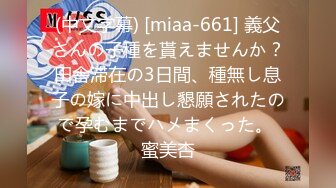 (中文字幕) [miaa-661] 義父さんの子種を貰えませんか？田舎滞在の3日間、種無し息子の嫁に中出し懇願されたので孕むまでハメまくった。 蜜美杏