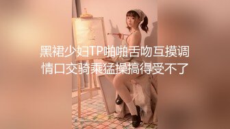 黑裙少妇TP啪啪舌吻互摸调情口交骑乘猛操搞得受不了