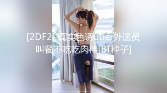 [2DF2] 真实色诱uber外送员叫餐不吃吃肉棒[BT种子]