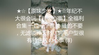 ★☆【原味少女】★☆年纪不大很会玩【粒の心事】全福利合集 一口一个爸爸 骚的不要，无滤镜纯天然，阴毛户型很有特色粒の心事 (8)